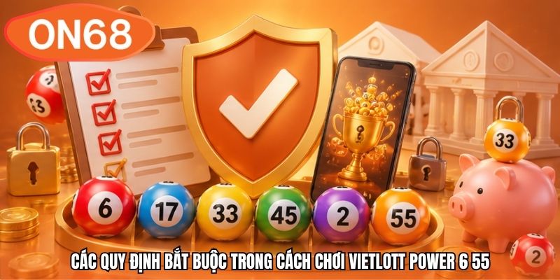 Các quy định bắt buộc trong cách chơi Vietlott Power 6 55