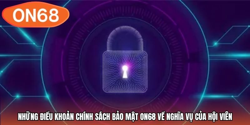 Những điều khoản chính sách bảo mật ON68 về nghĩa vụ của hội viên
