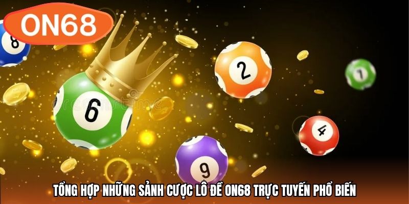 Tổng hợp những sảnh cược lô đề ON68 trực tuyến phổ biến